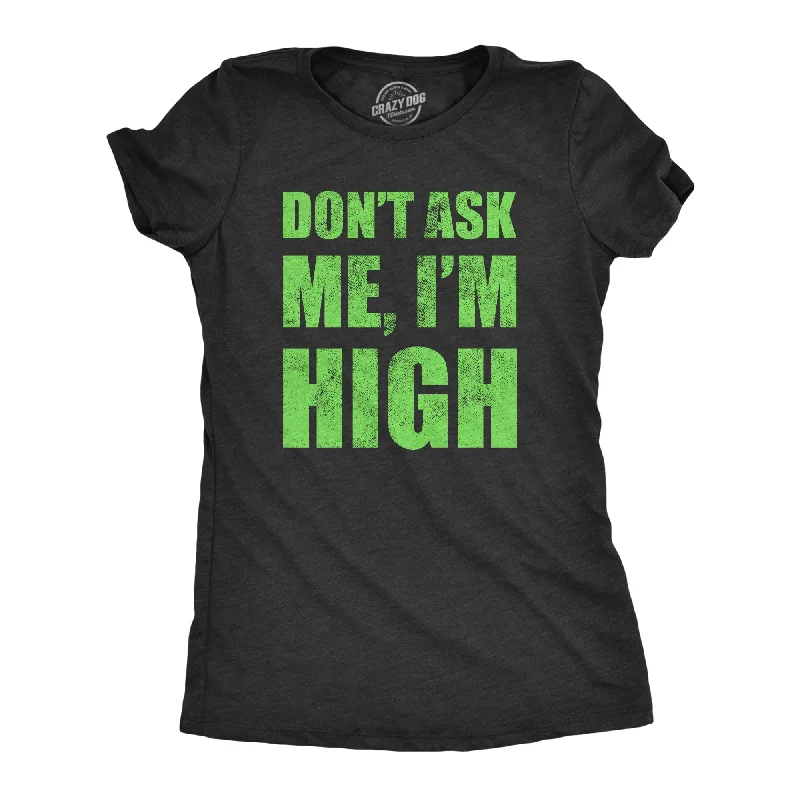 Crop Top Women T Shirt to Pair with High - Waisted BottomsDont Ask Me Im High Women's T Shirt