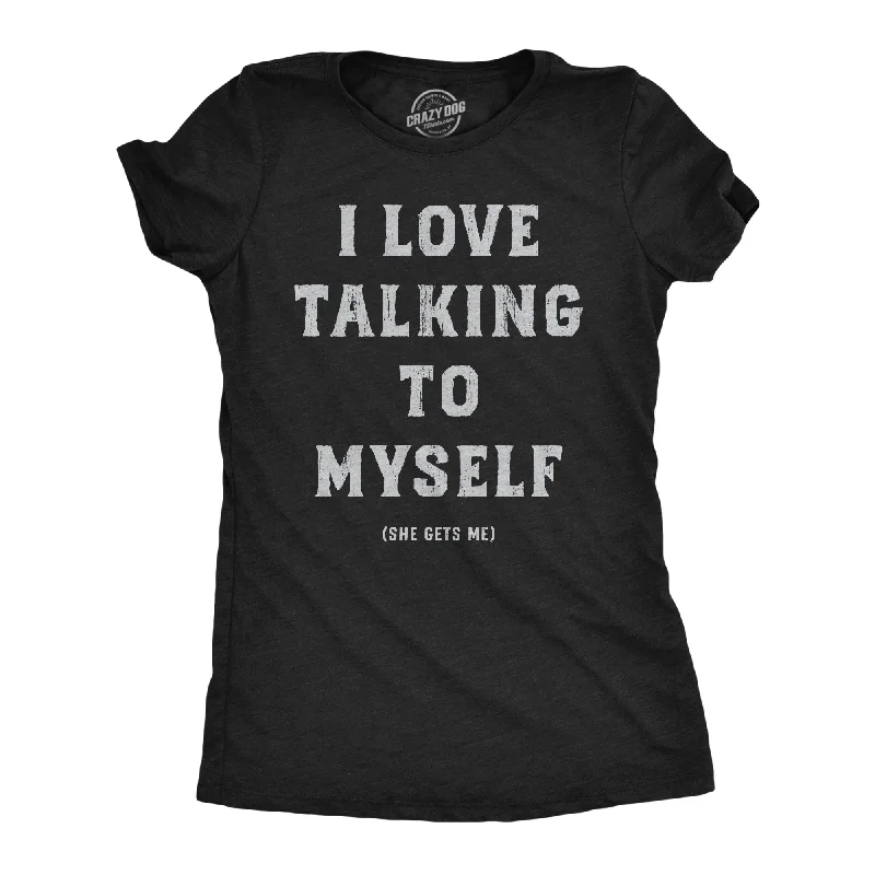 Distressed Women T Shirt with a Laid - Back AestheticI Love Talking To Myself Women's T Shirt