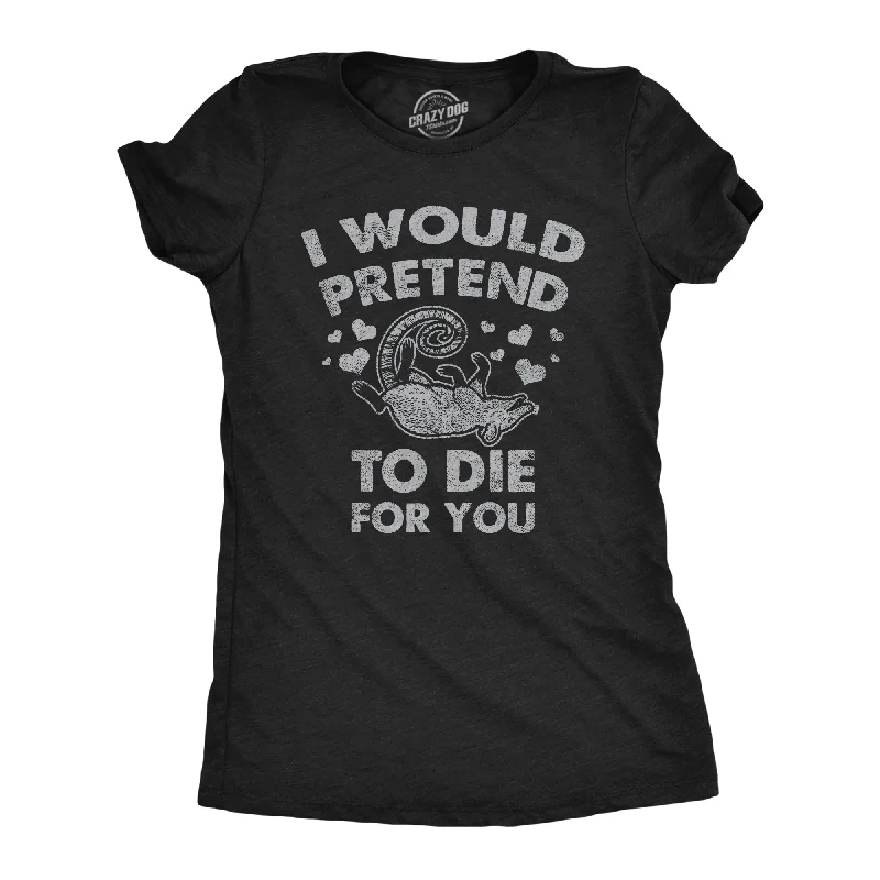 Crop Top Women T Shirt to Pair with High - Waisted BottomsI Would Pretend To Die For You Women's T Shirt