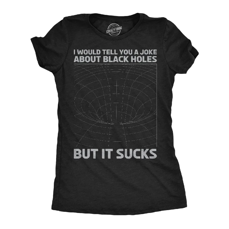 Tie - Dye Women T Shirt with a Bohemian VibeI Would Tell You About Black Holes But It Sucks Women's T Shirt