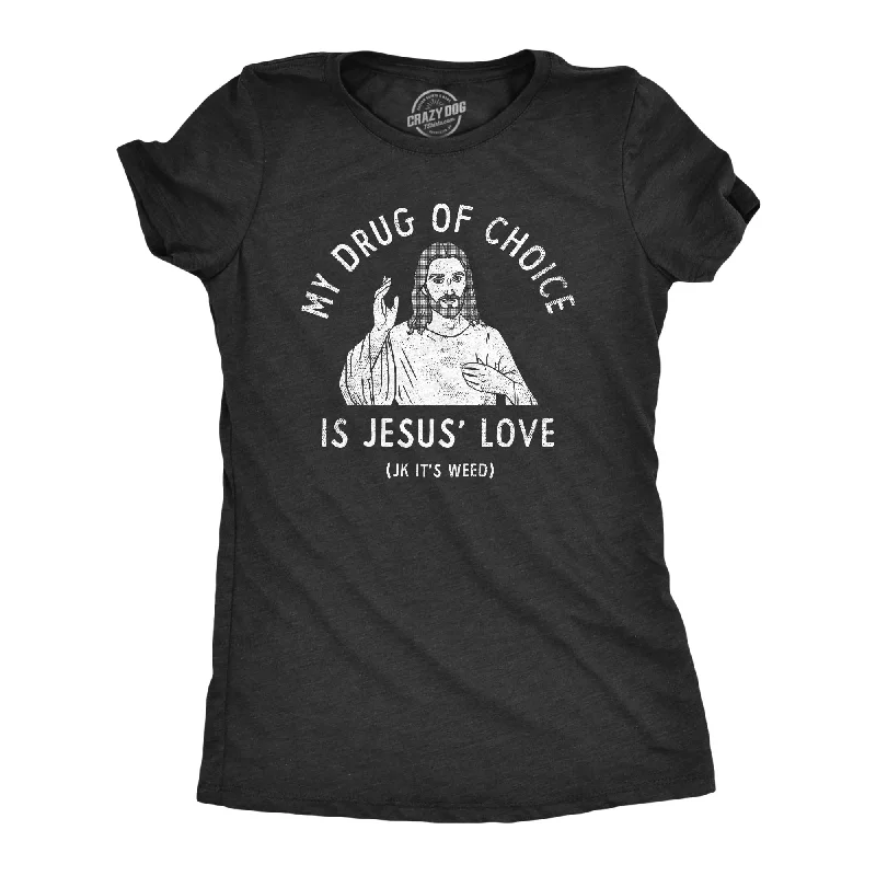 Moisture - Wicking Women T Shirt for Active LifestylesMy Drug Of Choice Is Jesus Love JK Its Weed Women's T Shirt